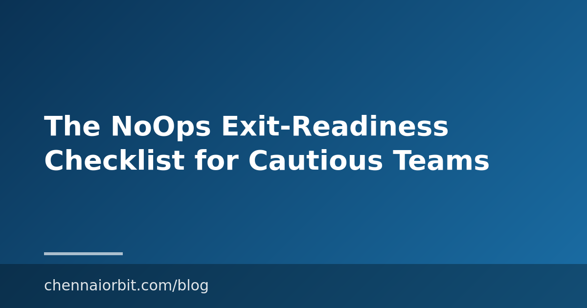 The NoOps Exit-Readiness Checklist for Cautious Teams